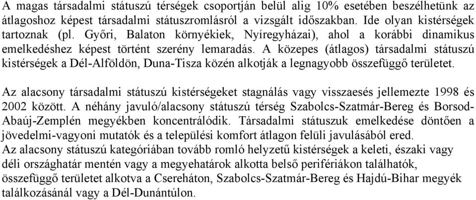 A közepes (átlagos) társadalmi státuszú kistérségek a Dél-Alföldön, Duna-Tisza közén alkotják a legnagyobb összefüggő területet.