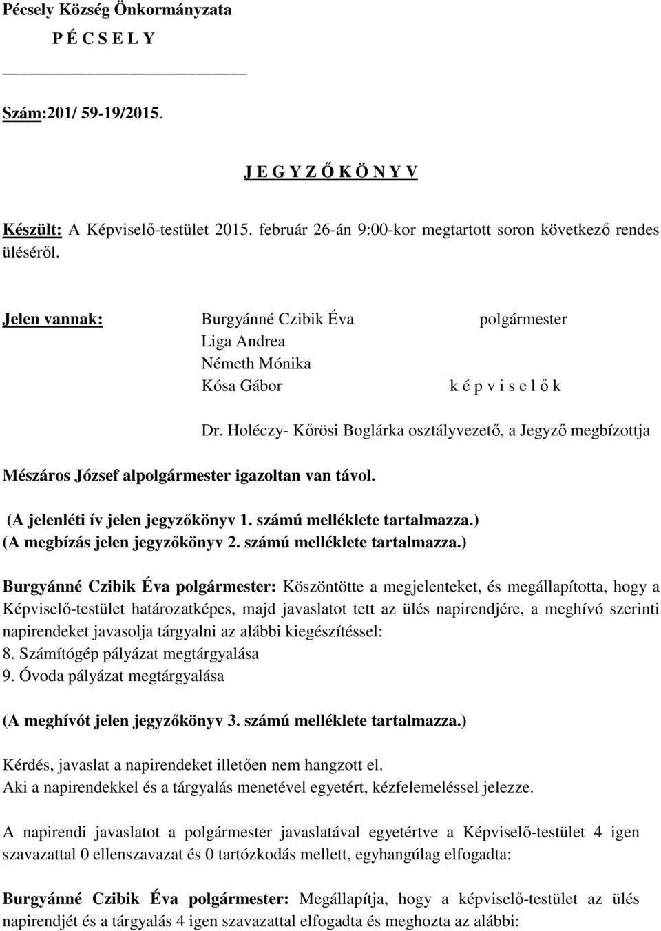 Holéczy- Kőrösi Boglárka osztályvezető, a Jegyző megbízottja (A jelenléti ív jelen jegyzőkönyv 1. számú melléklete tartalmazza.
