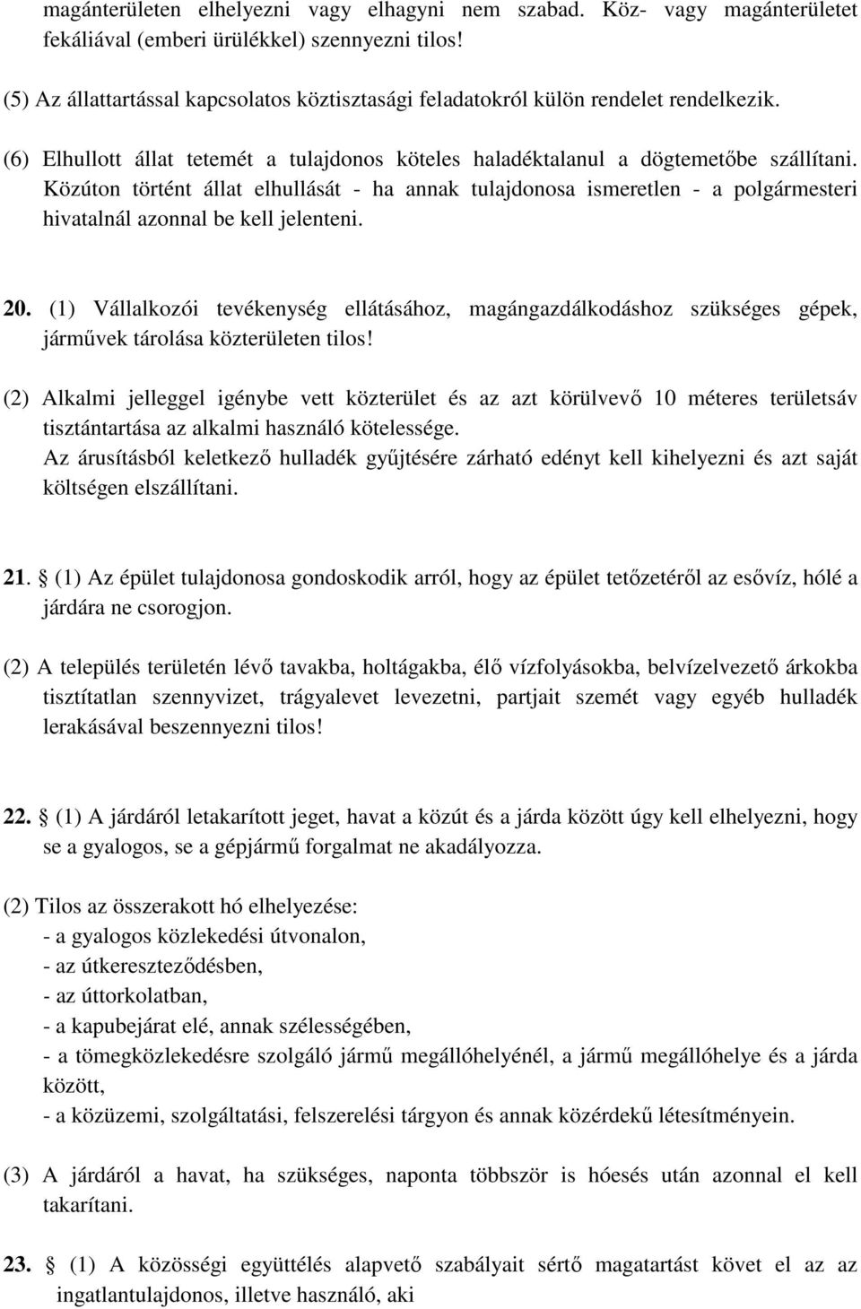 Közúton történt állat elhullását - ha annak tulajdonosa ismeretlen - a polgármesteri hivatalnál azonnal be kell jelenteni. 20.