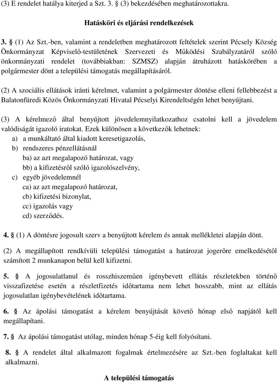 SZMSZ) alapján átruházott hatáskörében a polgármester dönt a települési támogatás megállapításáról.