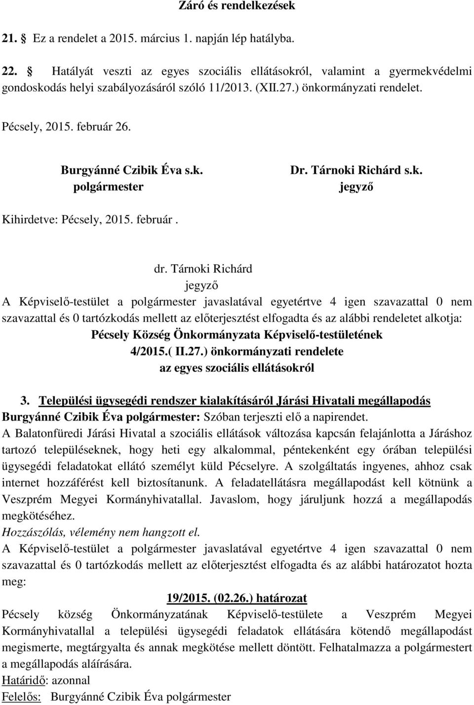 Burgyánné Czibik Éva s.k. polgármester Dr. Tárnoki Richárd s.k. jegyző Kihirdetve: Pécsely, 2015. február. dr.