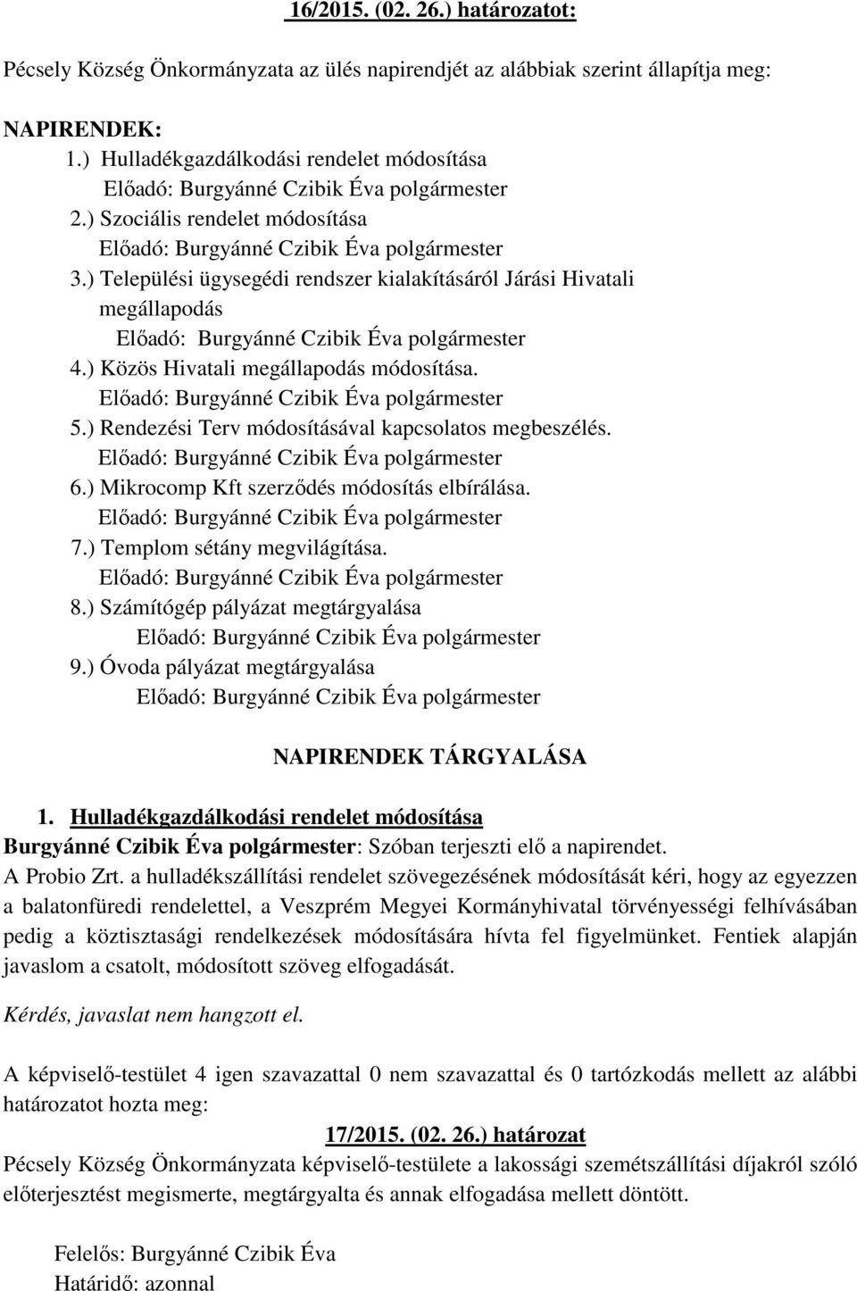 ) Települési ügysegédi rendszer kialakításáról Járási Hivatali megállapodás Előadó: Burgyánné Czibik Éva polgármester 4.) Közös Hivatali megállapodás módosítása.