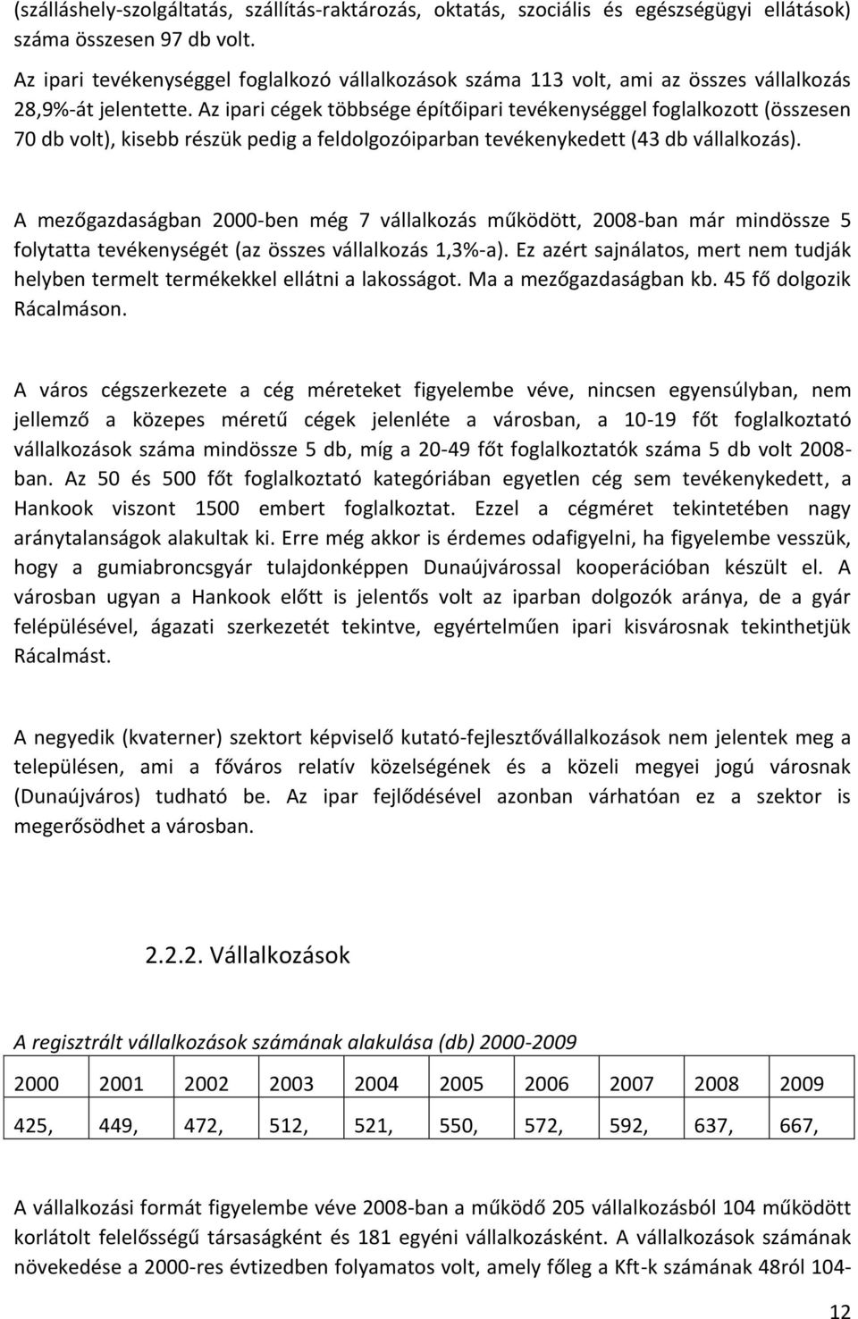 Az ipari cégek többsége építőipari tevékenységgel foglalkozott (összesen 70 db volt), kisebb részük pedig a feldolgozóiparban tevékenykedett (43 db vállalkozás).