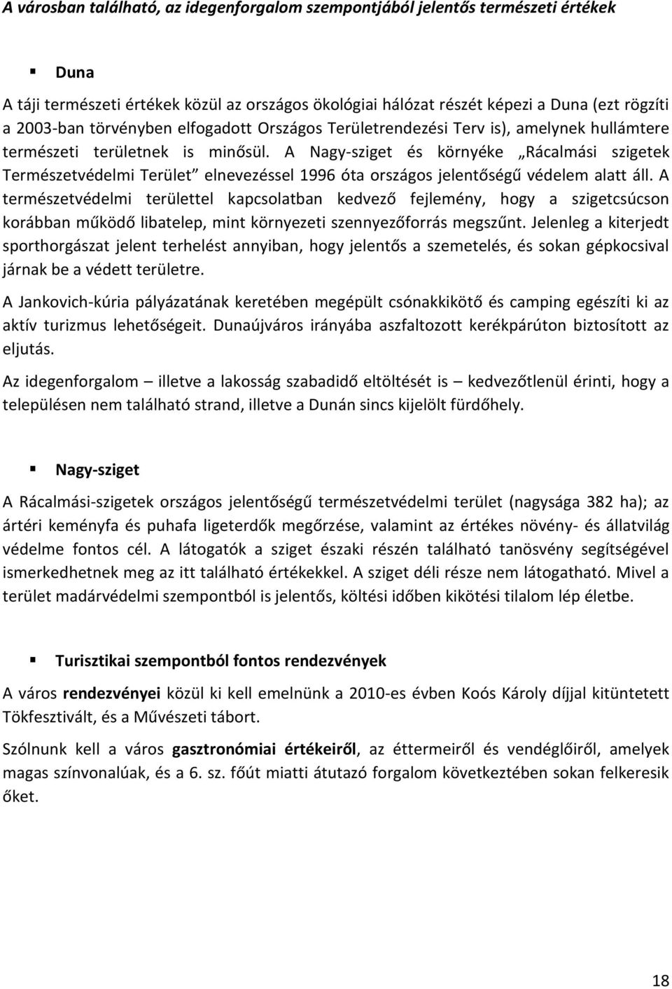 A Nagy-sziget és környéke Rácalmási szigetek Természetvédelmi Terület elnevezéssel 1996 óta országos jelentőségű védelem alatt áll.