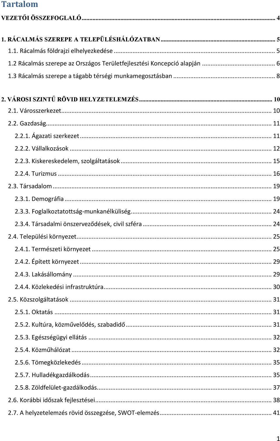 .. 12 2.2.3. Kiskereskedelem, szolgáltatások... 15 2.2.4. Turizmus... 16 2.3. Társadalom... 19 2.3.1. Demográfia... 19 2.3.3. Foglalkoztatottság-munkanélküliség... 24 2.3.4. Társadalmi önszerveződések, civil szféra.