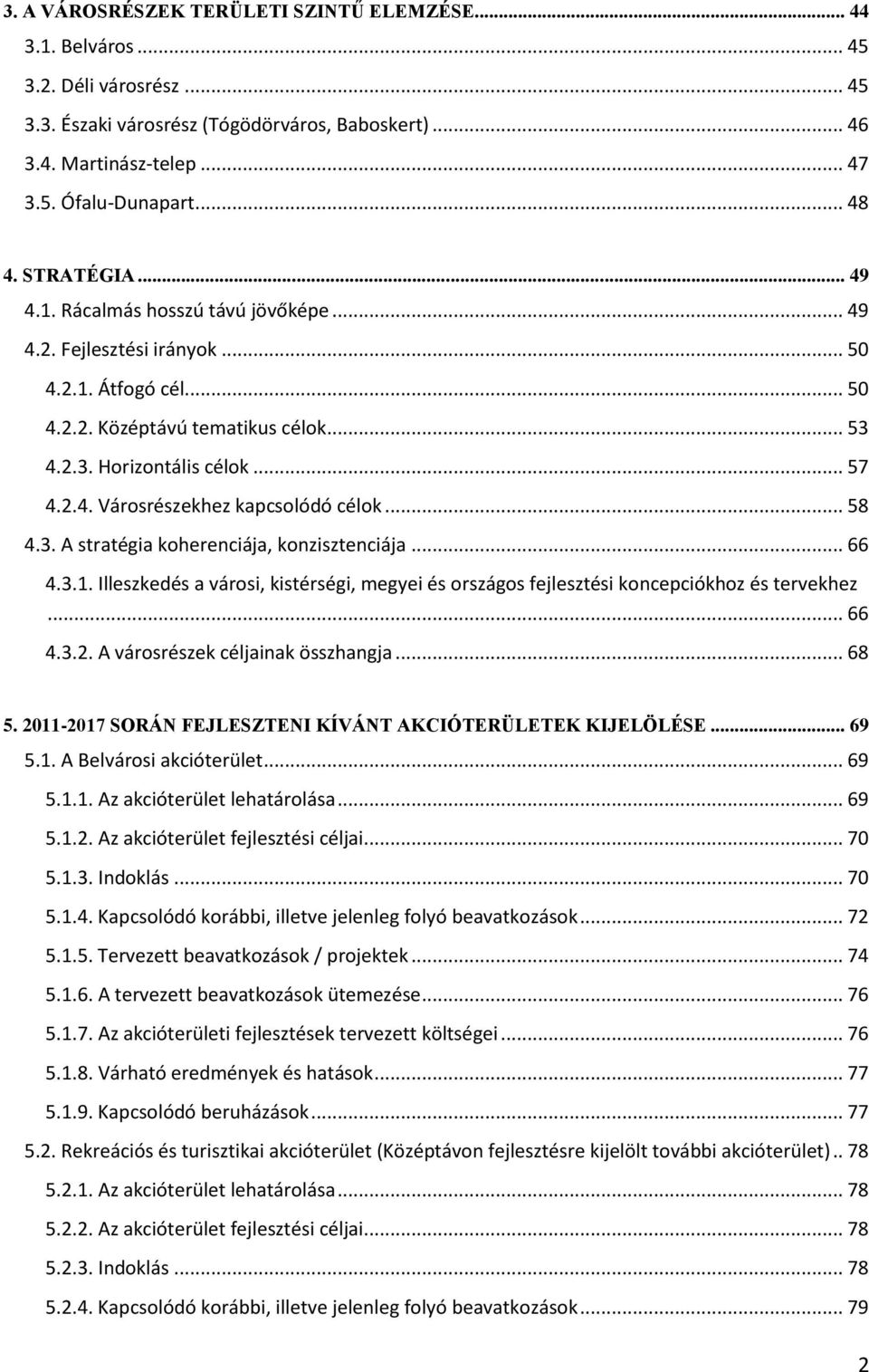 .. 58 4.3. A stratégia koherenciája, konzisztenciája... 66 4.3.1. Illeszkedés a városi, kistérségi, megyei és országos fejlesztési koncepciókhoz és tervekhez... 66 4.3.2.