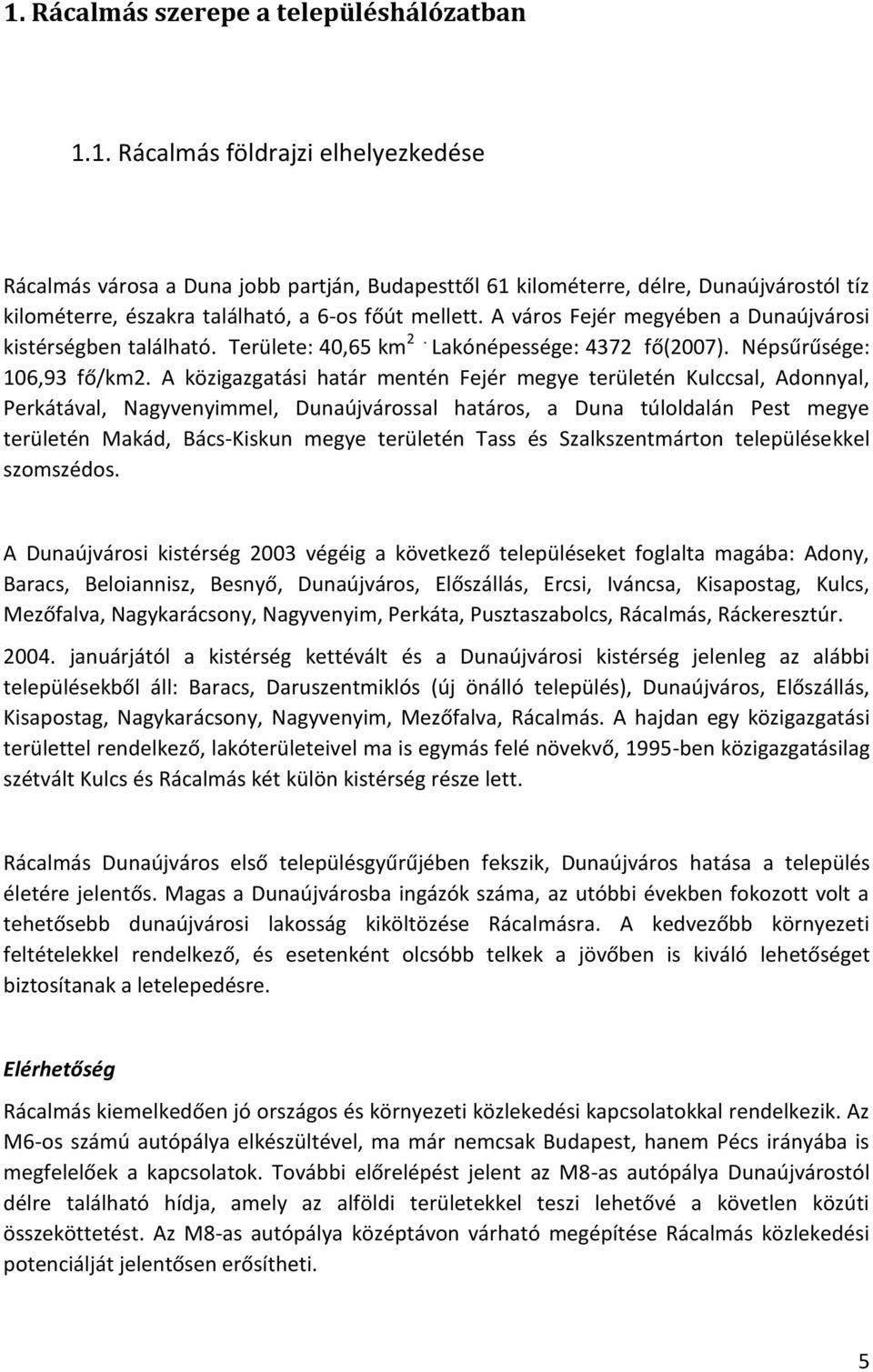 A közigazgatási határ mentén Fejér megye területén Kulccsal, Adonnyal, Perkátával, Nagyvenyimmel, Dunaújvárossal határos, a Duna túloldalán Pest megye területén Makád, Bács-Kiskun megye területén