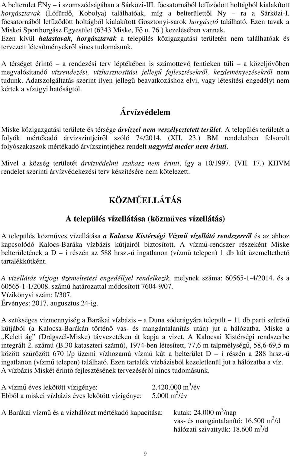 Ezen kívül halastavak, horgásztavak a település közigazgatási területén nem találhatóak és tervezett létesítményekről sincs tudomásunk.