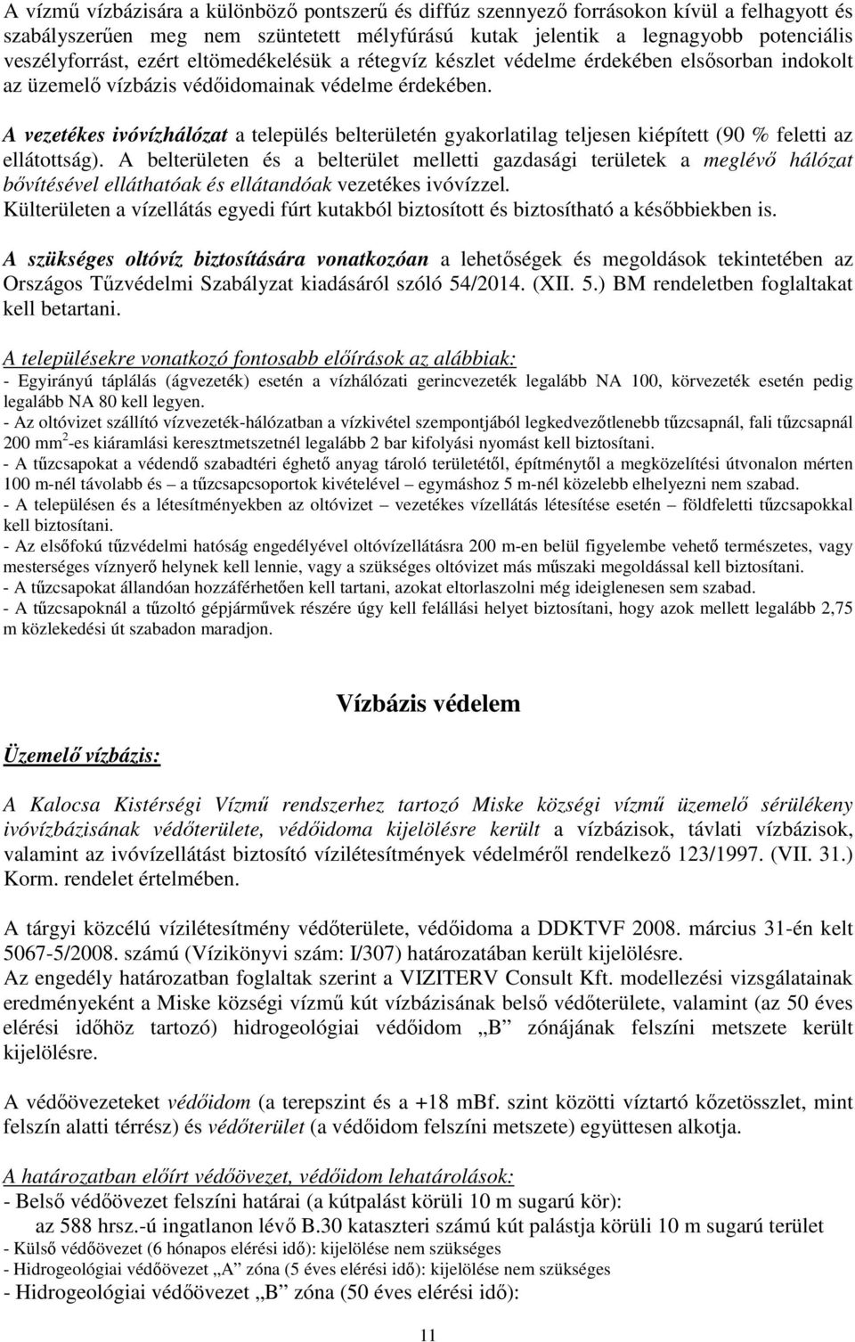 A vezetékes ivóvízhálózat a település belterületén gyakorlatilag teljesen kiépített (90 % feletti az ellátottság).