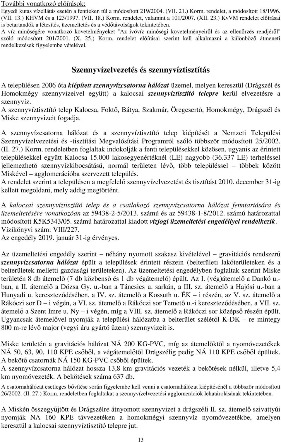 A víz minőségére vonatkozó követelményeket "Az ivóvíz minőségi követelményeiről és az ellenőrzés rendjéről" szóló módosított 201/2001. (X. 25.) Korm.