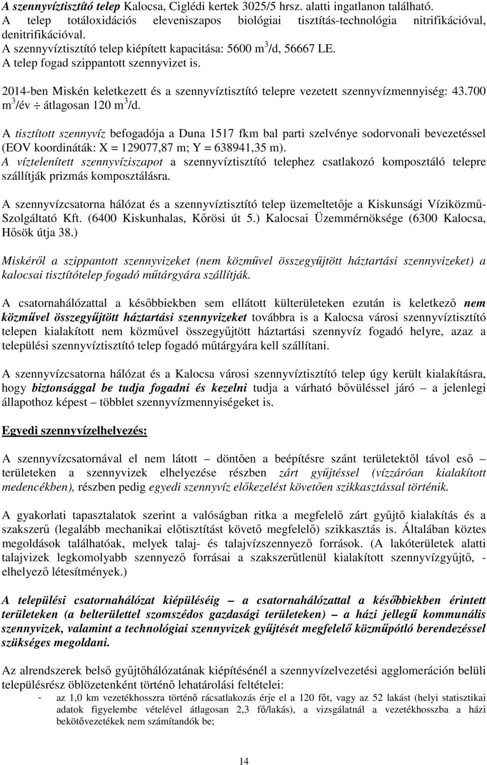 2014-ben Miskén keletkezett és a szennyvíztisztító telepre vezetett szennyvízmennyiség: 43.700 m 3 /év átlagosan 120 m 3 /d.