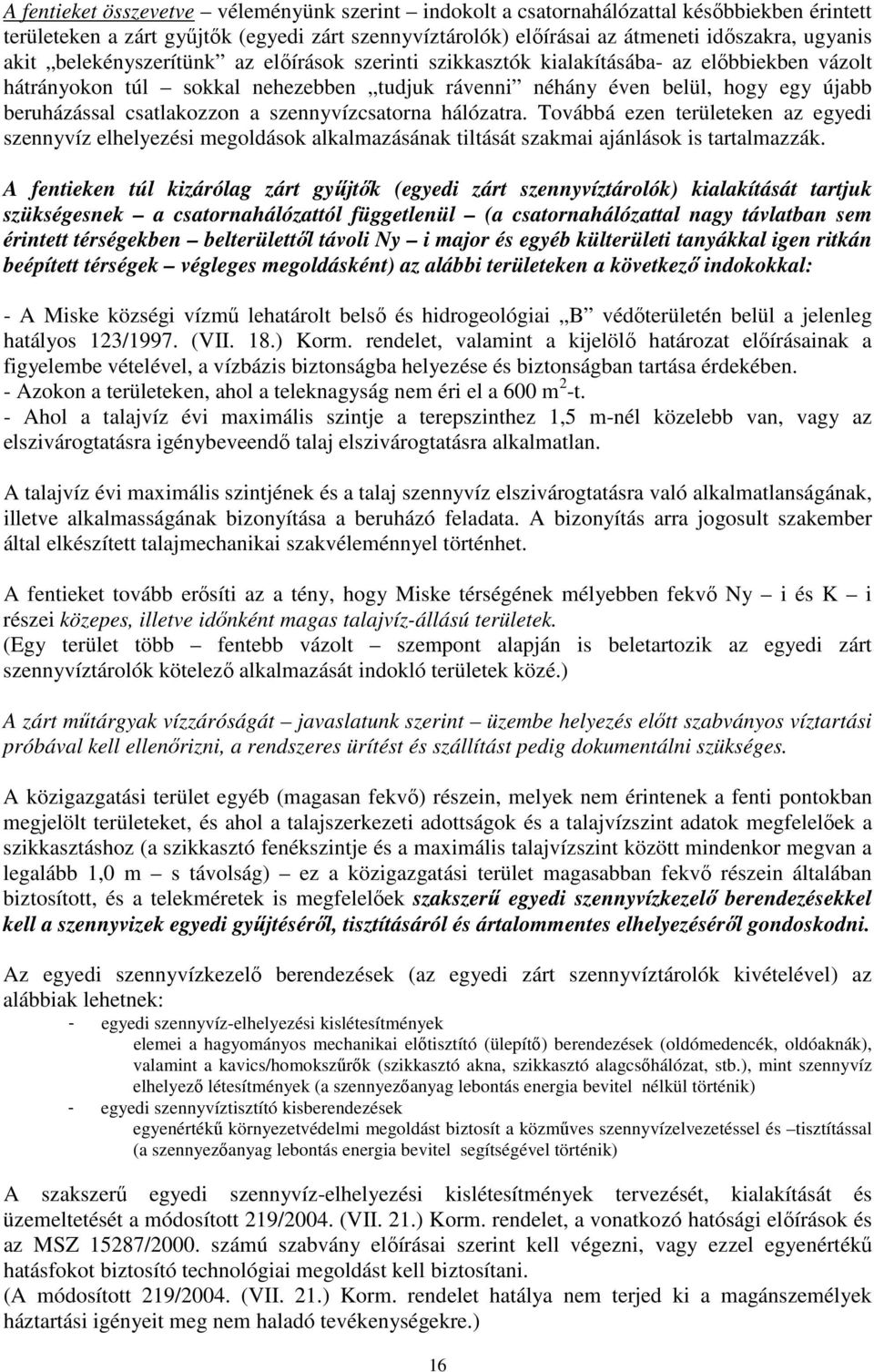 szennyvízcsatorna hálózatra. Továbbá ezen területeken az egyedi szennyvíz elhelyezési megoldások alkalmazásának tiltását szakmai ajánlások is tartalmazzák.