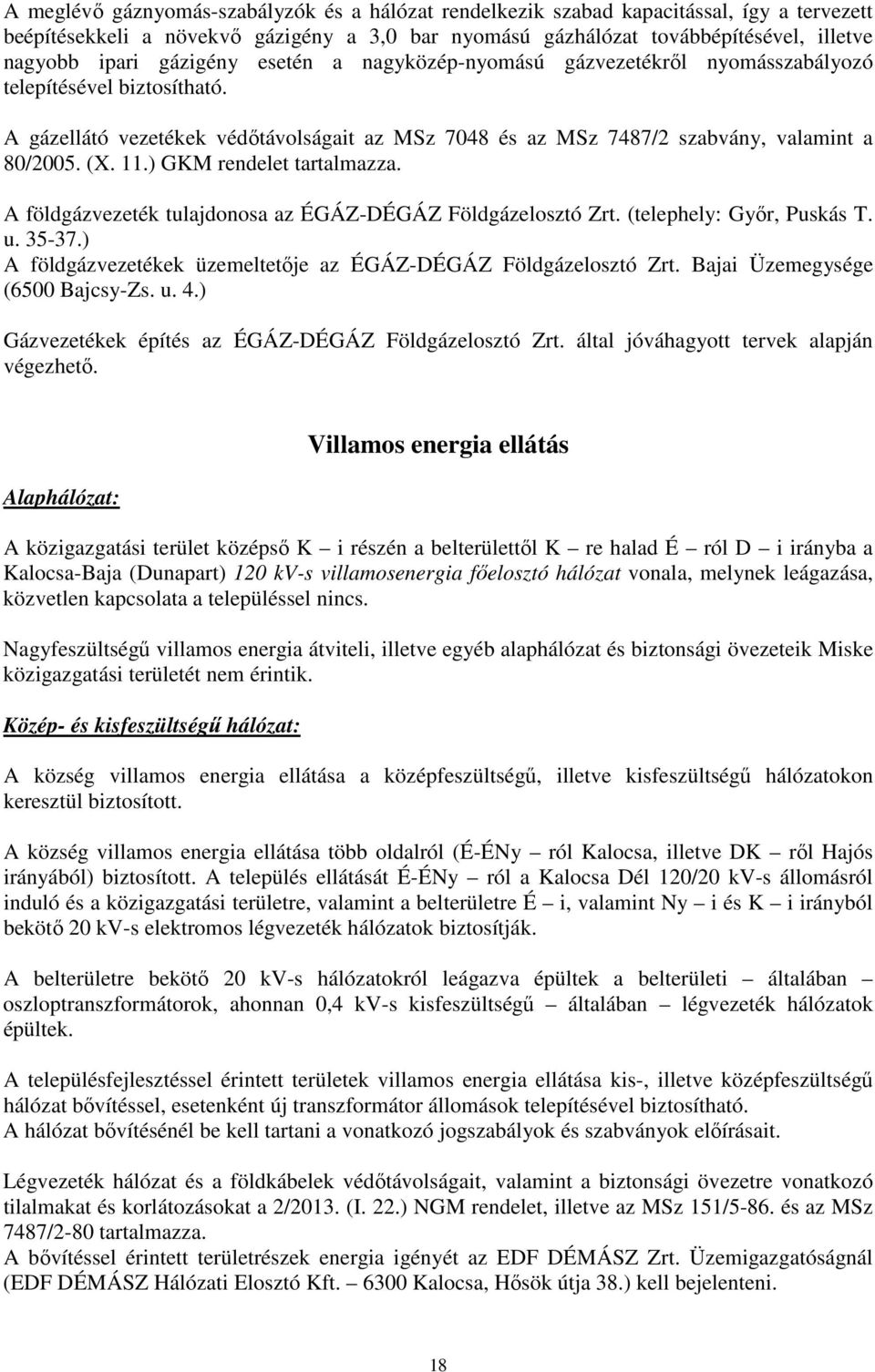 ) GKM rendelet tartalmazza. A földgázvezeték tulajdonosa az ÉGÁZ-DÉGÁZ Földgázelosztó Zrt. (telephely: Győr, Puskás T. u. 35-37.) A földgázvezetékek üzemeltetője az ÉGÁZ-DÉGÁZ Földgázelosztó Zrt.