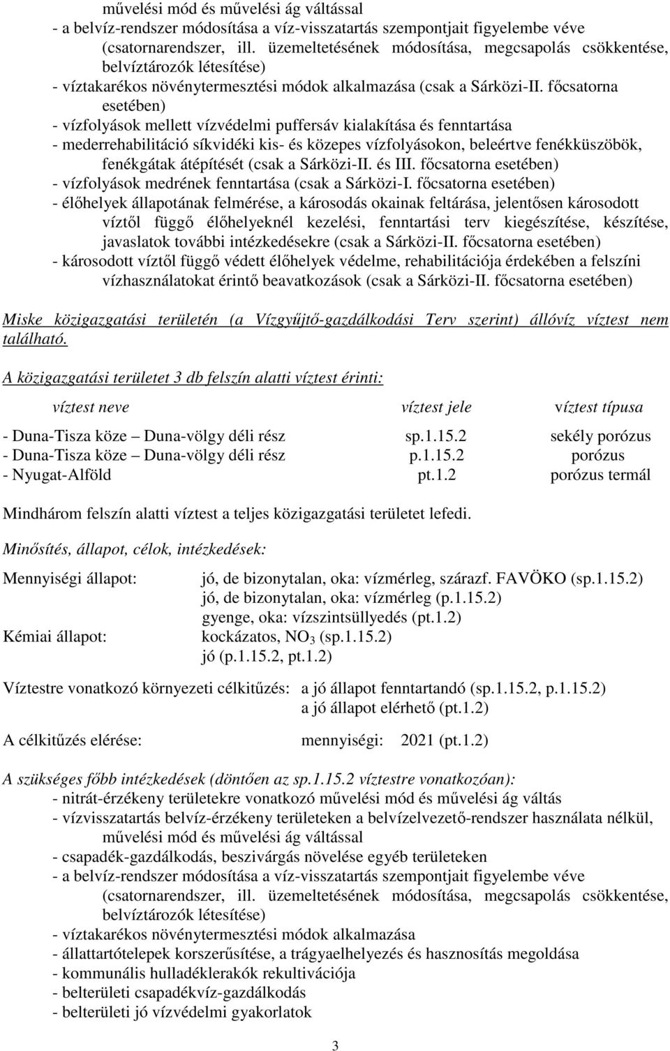 főcsatorna esetében) - vízfolyások mellett vízvédelmi puffersáv kialakítása és fenntartása - mederrehabilitáció síkvidéki kis- és közepes vízfolyásokon, beleértve fenékküszöbök, fenékgátak átépítését