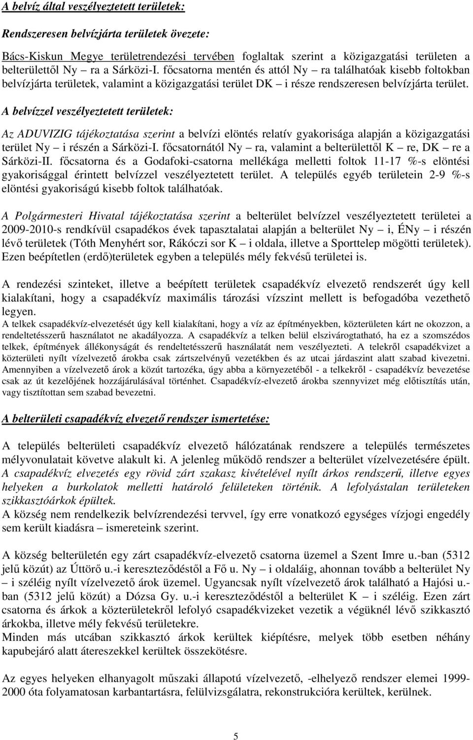 A belvízzel veszélyeztetett területek: Az ADUVIZIG tájékoztatása szerint a belvízi elöntés relatív gyakorisága alapján a közigazgatási terület Ny i részén a Sárközi-I.