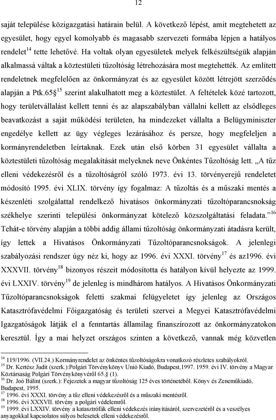 Az említett rendeletnek megfelelően az önkormányzat és az egyesület között létrejött szerződés alapján a Ptk.65 15 szerint alakulhatott meg a köztestület.