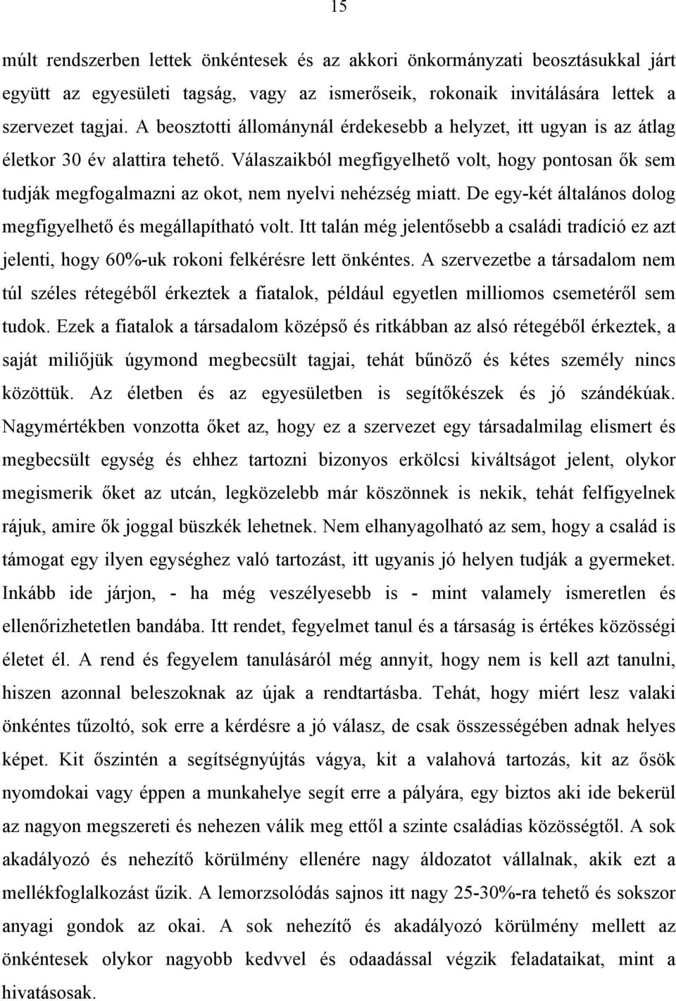 Válaszaikból megfigyelhető volt, hogy pontosan ők sem tudják megfogalmazni az okot, nem nyelvi nehézség miatt. De egy-két általános dolog megfigyelhető és megállapítható volt.