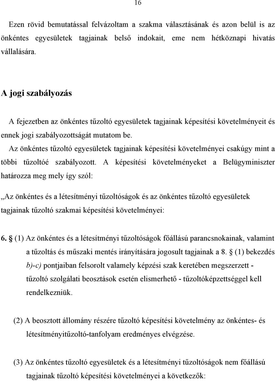 Az önkéntes tűzoltó egyesületek tagjainak képesítési követelményei csakúgy mint a többi tűzoltóé szabályozott.