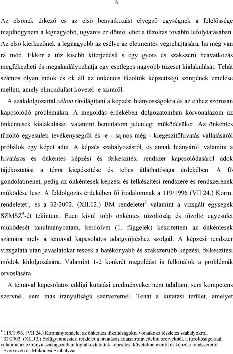 Ekkor a tűz kisebb kiterjedésű s egy gyors és szakszerű beavatkozás megfékezheti és megakadályozhatja egy esetleges nagyobb tűzeset kialakulását.