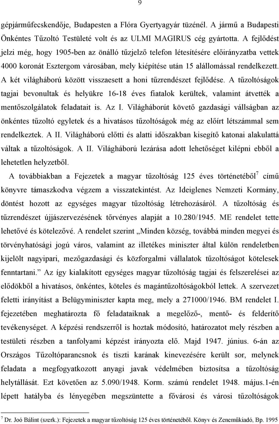 A két világháború között visszaesett a honi tűzrendészet fejlődése. A tűzoltóságok tagjai bevonultak és helyükre 16-18 éves fiatalok kerültek, valamint átvették a mentőszolgálatok feladatait is. Az I.