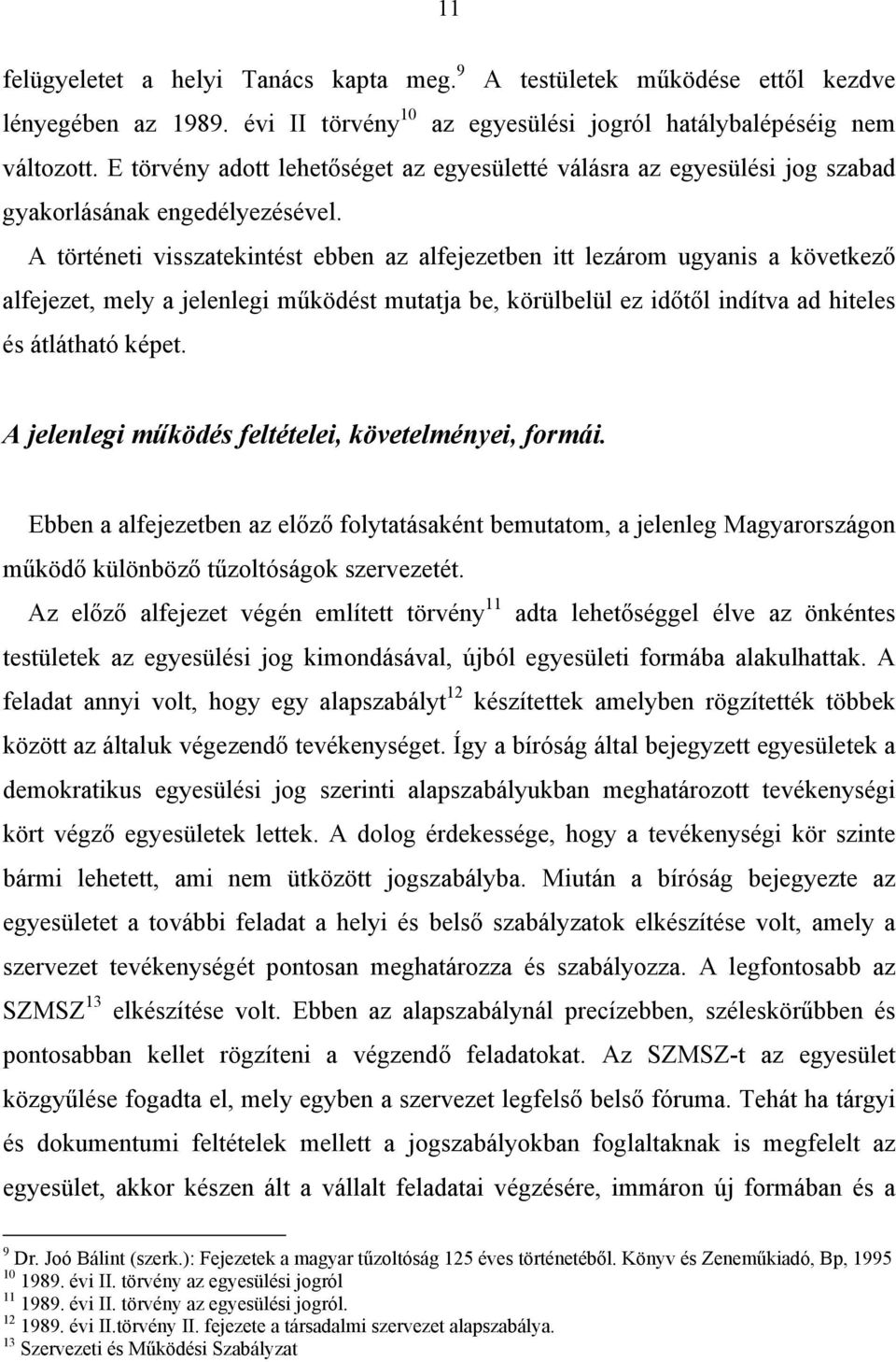 A történeti visszatekintést ebben az alfejezetben itt lezárom ugyanis a következő alfejezet, mely a jelenlegi működést mutatja be, körülbelül ez időtől indítva ad hiteles és átlátható képet.