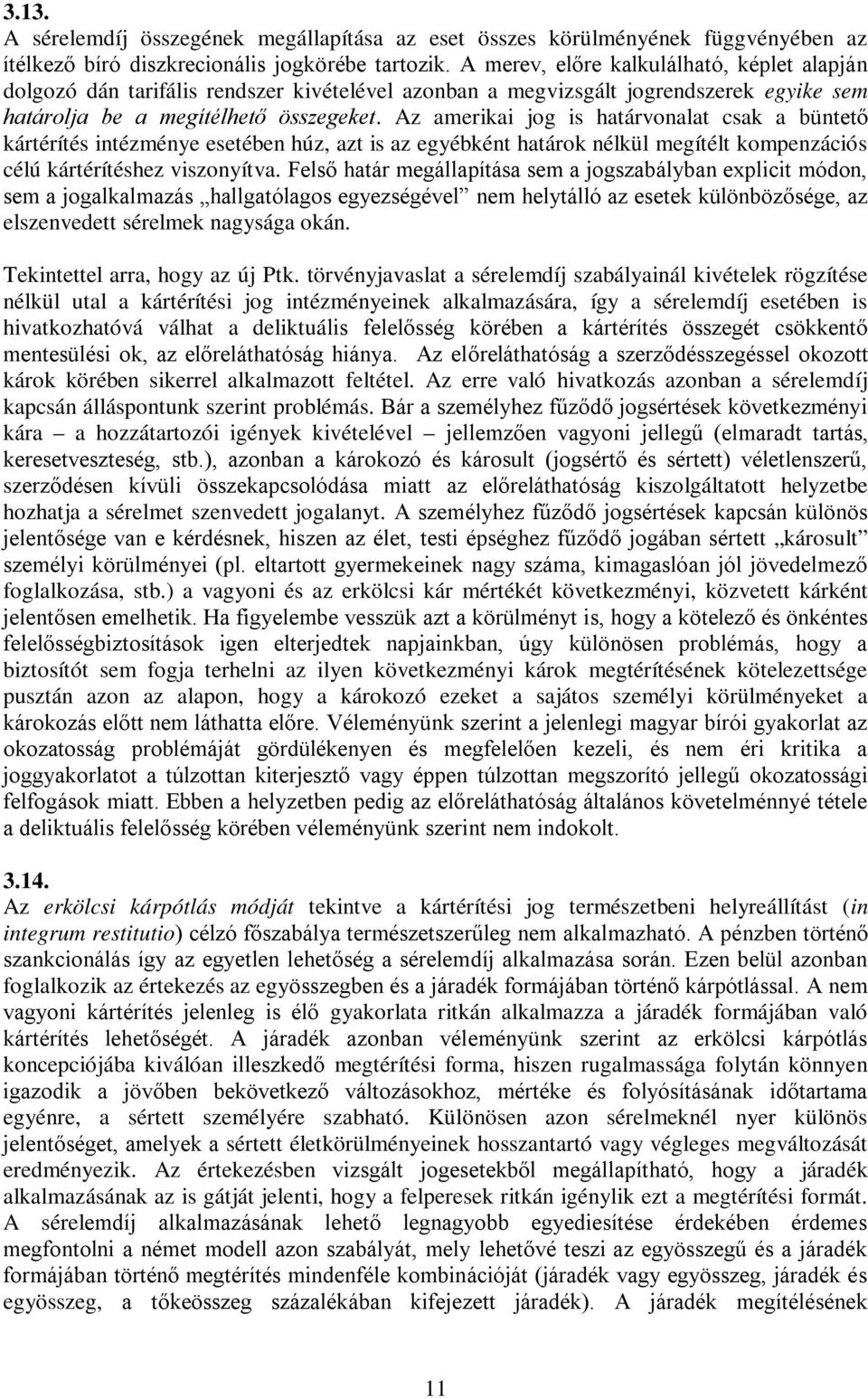 Az amerikai jog is határvonalat csak a büntető kártérítés intézménye esetében húz, azt is az egyébként határok nélkül megítélt kompenzációs célú kártérítéshez viszonyítva.