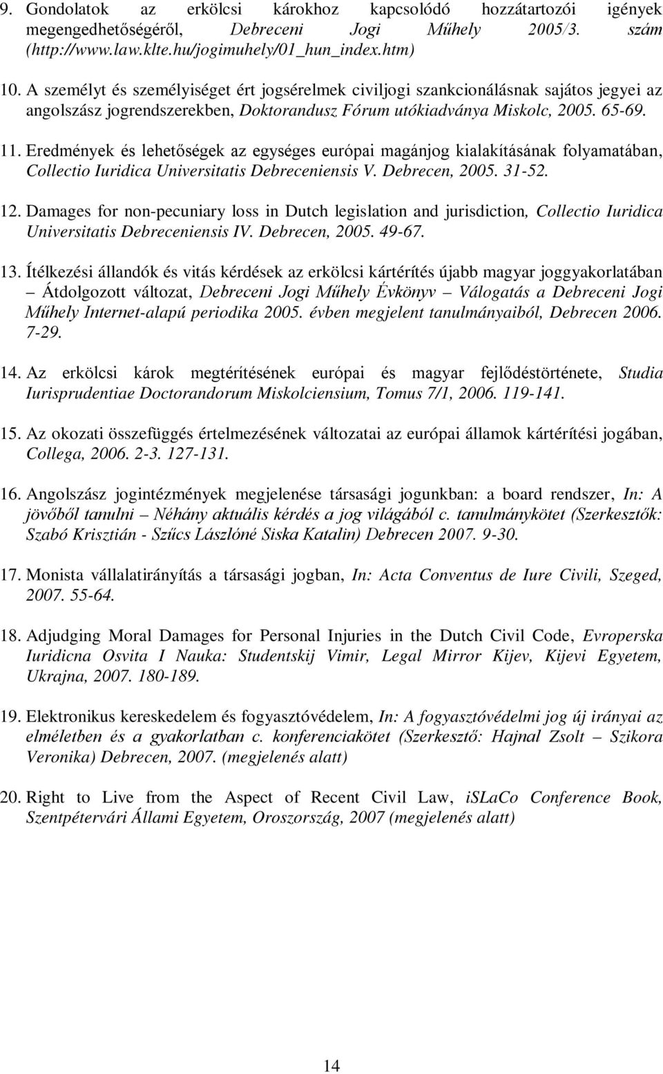 Eredmények és lehetőségek az egységes európai magánjog kialakításának folyamatában, Collectio Iuridica Universitatis Debreceniensis V. Debrecen, 2005. 31-52. 12.