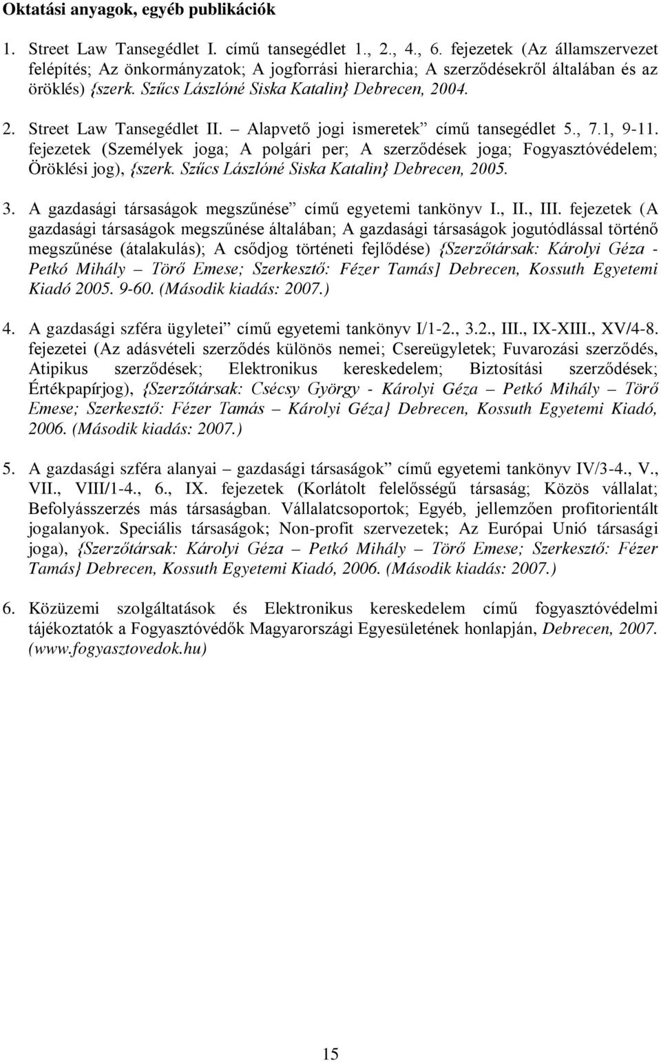 04. 2. Street Law Tansegédlet II. Alapvető jogi ismeretek című tansegédlet 5., 7.1, 9-11. fejezetek (Személyek joga; A polgári per; A szerződések joga; Fogyasztóvédelem; Öröklési jog), {szerk.