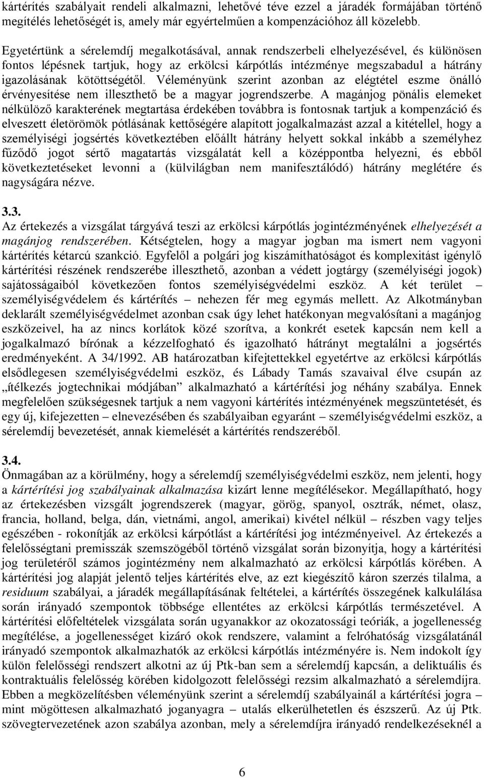 kötöttségétől. Véleményünk szerint azonban az elégtétel eszme önálló érvényesítése nem illeszthető be a magyar jogrendszerbe.