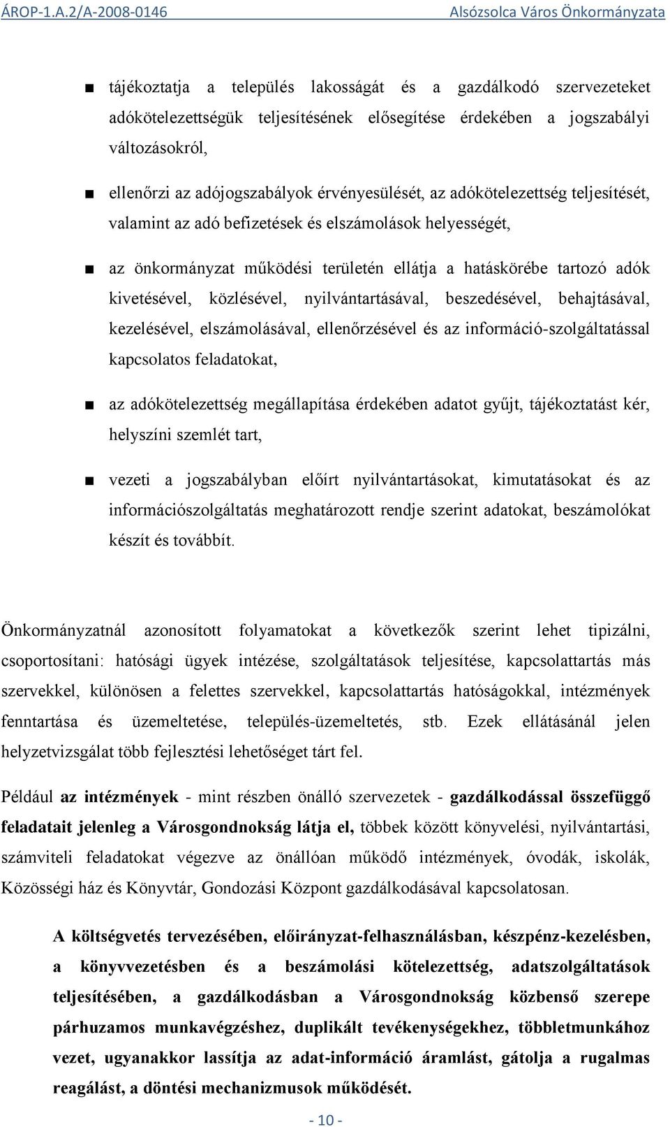 nyilvántartásával, beszedésével, behajtásával, kezelésével, elszámolásával, ellenőrzésével és az információ-szolgáltatással kapcsolatos feladatokat, az adókötelezettség megállapítása érdekében adatot