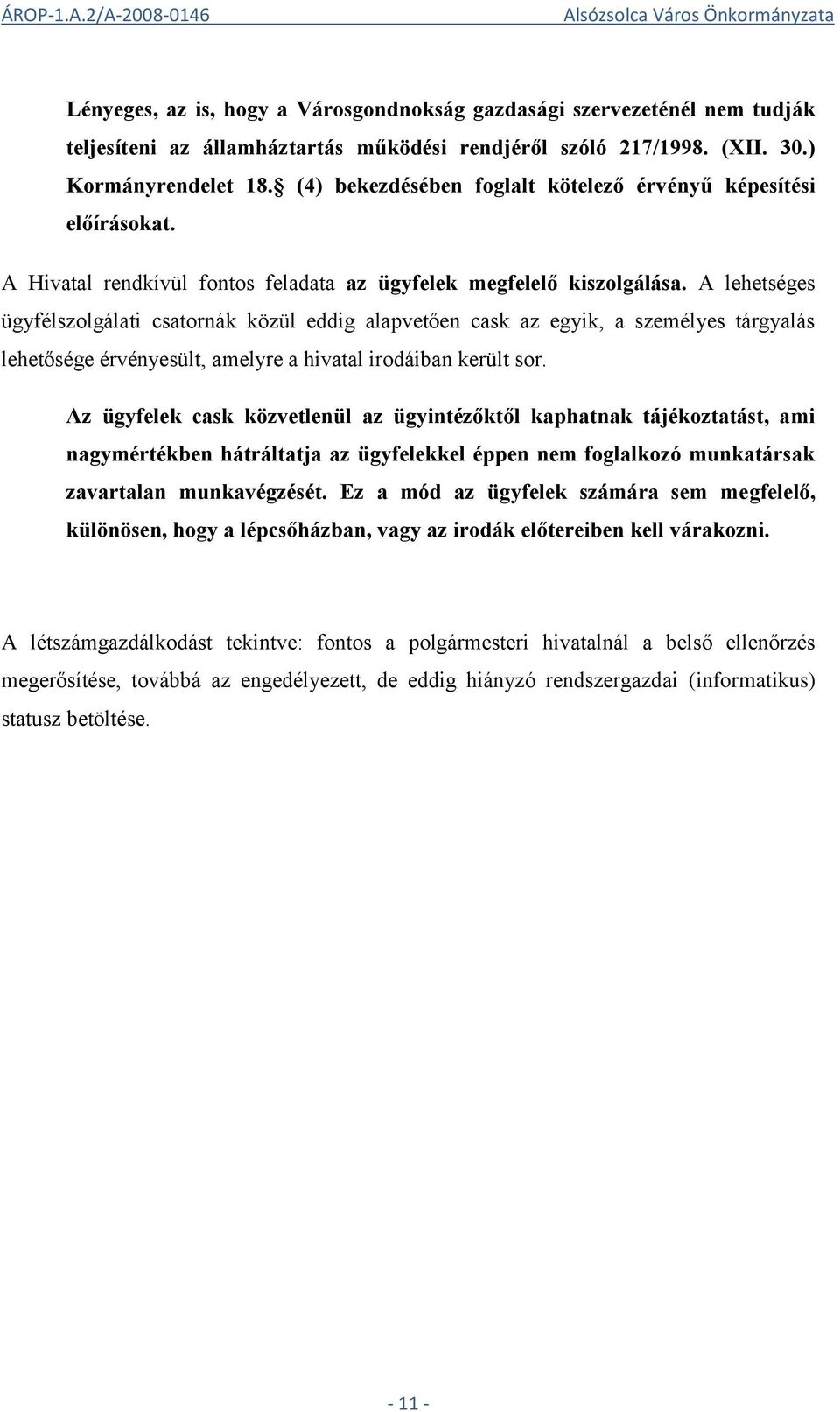 A lehetséges ügyfélszolgálati csatornák közül eddig alapvetően cask az egyik, a személyes tárgyalás lehetősége érvényesült, amelyre a hivatal irodáiban került sor.