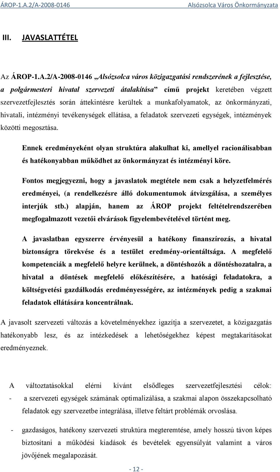 áttekintésre kerültek a munkafolyamatok, az önkormányzati, hivatali, intézményi tevékenységek ellátása, a feladatok szervezeti egységek, intézmények közötti megosztása.