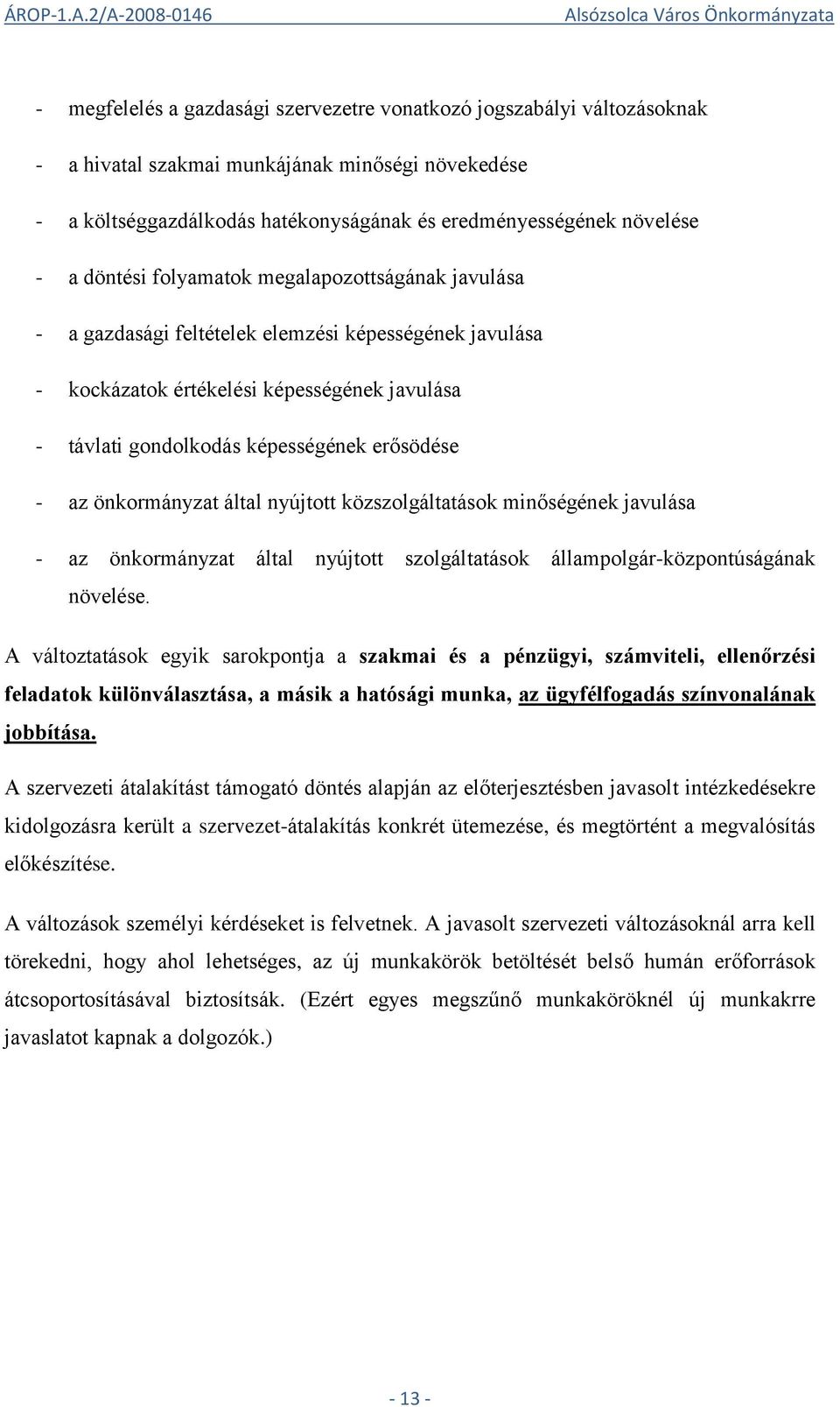 önkormányzat által nyújtott közszolgáltatások minőségének javulása - az önkormányzat által nyújtott szolgáltatások állampolgár-központúságának növelése.