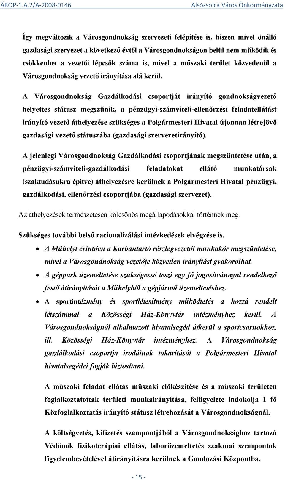 A Városgondnokság Gazdálkodási csoportját irányító gondnokságvezető helyettes státusz megszűnik, a pénzügyi-számviteli-ellenőrzési feladatellátást irányító vezető áthelyezése szükséges a