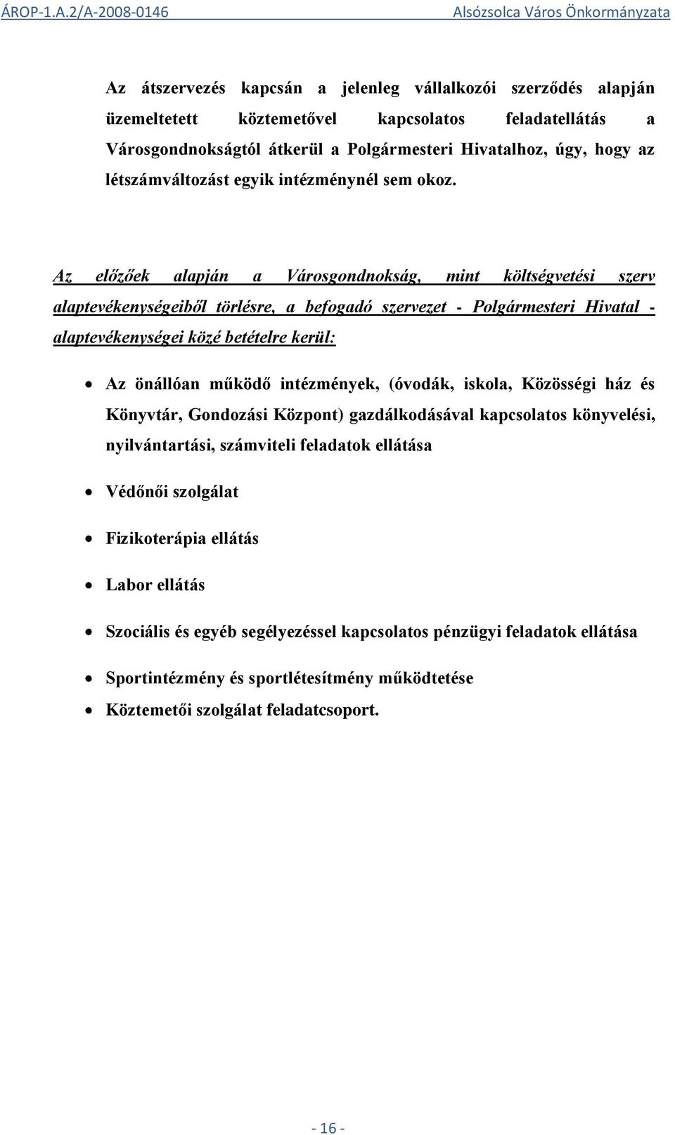 Az előzőek alapján a Városgondnokság, mint költségvetési szerv alaptevékenységeiből törlésre, a befogadó szervezet - Polgármesteri Hivatal - alaptevékenységei közé betételre kerül: Az önállóan működő