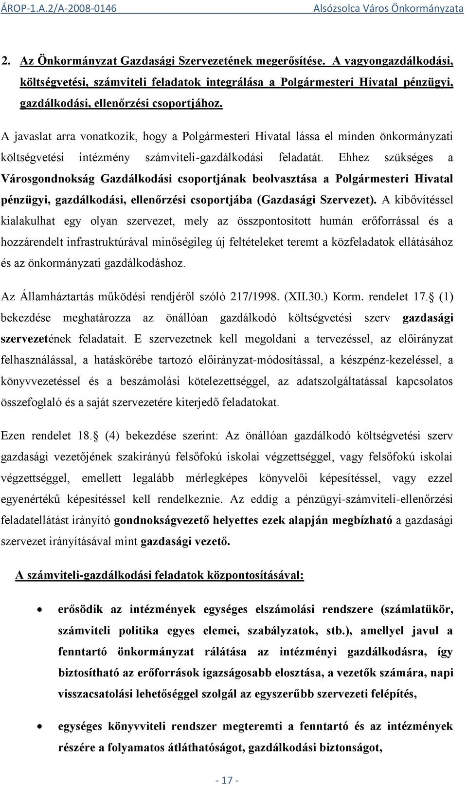 Ehhez szükséges a Városgondnokság Gazdálkodási csoportjának beolvasztása a Polgármesteri Hivatal pénzügyi, gazdálkodási, ellenőrzési csoportjába (Gazdasági Szervezet).