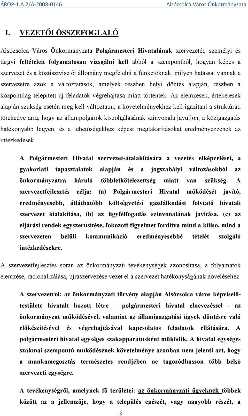 Az elemzések, értékelések alapján szükség esetén meg kell változtatni, a követelményekhez kell igazítani a struktúrát, törekedve arra, hogy az állampolgárok kiszolgálásának színvonala javuljon, a