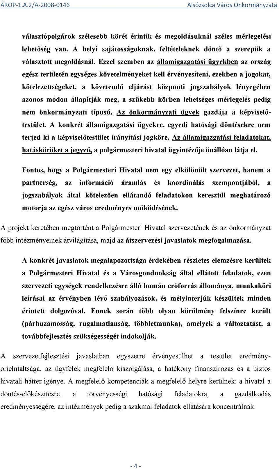 lényegében azonos módon állapítják meg, a szűkebb körben lehetséges mérlegelés pedig nem önkormányzati típusú. Az önkormányzati ügyek gazdája a képviselőtestület.