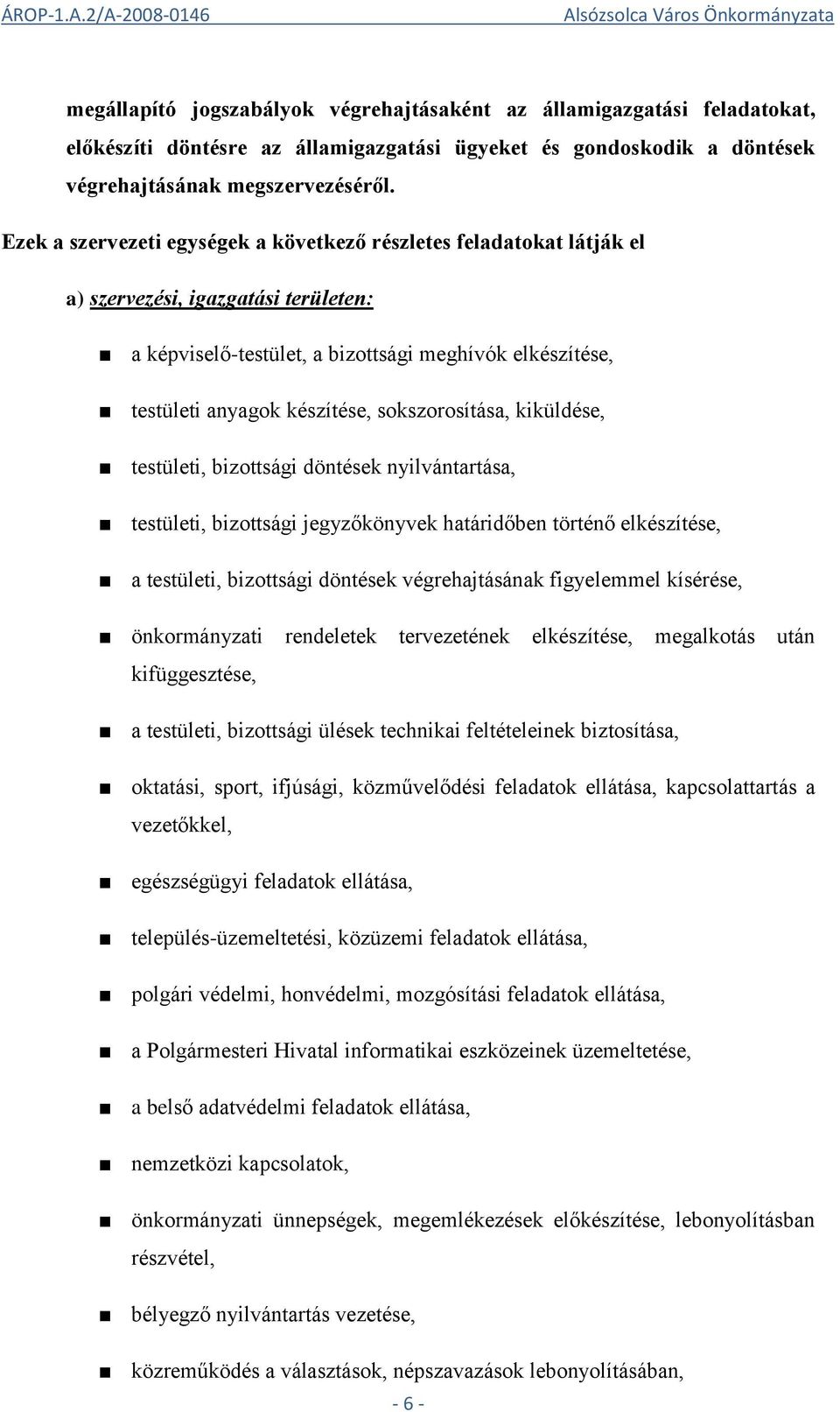 sokszorosítása, kiküldése, testületi, bizottsági döntések nyilvántartása, testületi, bizottsági jegyzőkönyvek határidőben történő elkészítése, a testületi, bizottsági döntések végrehajtásának