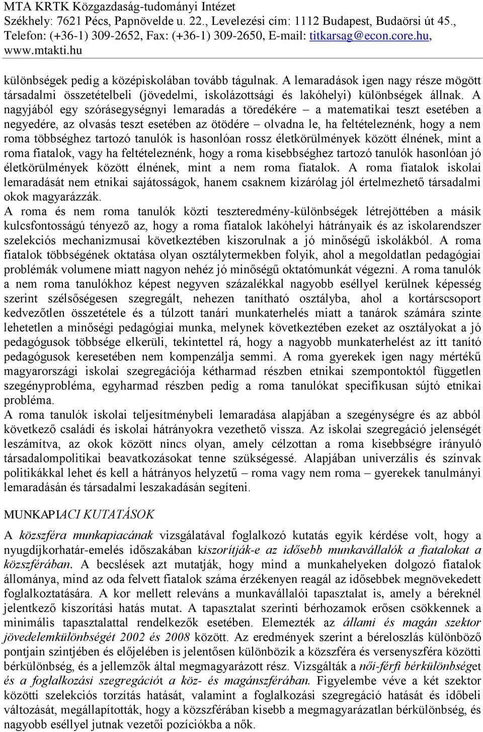 tanulók is hasonlóan rossz életkörülmények között élnének, mint a roma fiatalok, vagy ha feltételeznénk, hogy a roma kisebbséghez tartozó tanulók hasonlóan jó életkörülmények között élnének, mint a