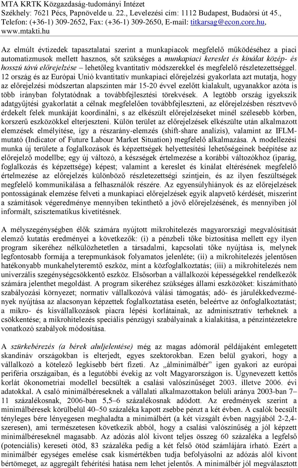 12 ország és az Európai Unió kvantitatív munkapiaci előrejelzési gyakorlata azt mutatja, hogy az előrejelzési módszertan alapszinten már 15-20 évvel ezelőtt kialakult, ugyanakkor azóta is több