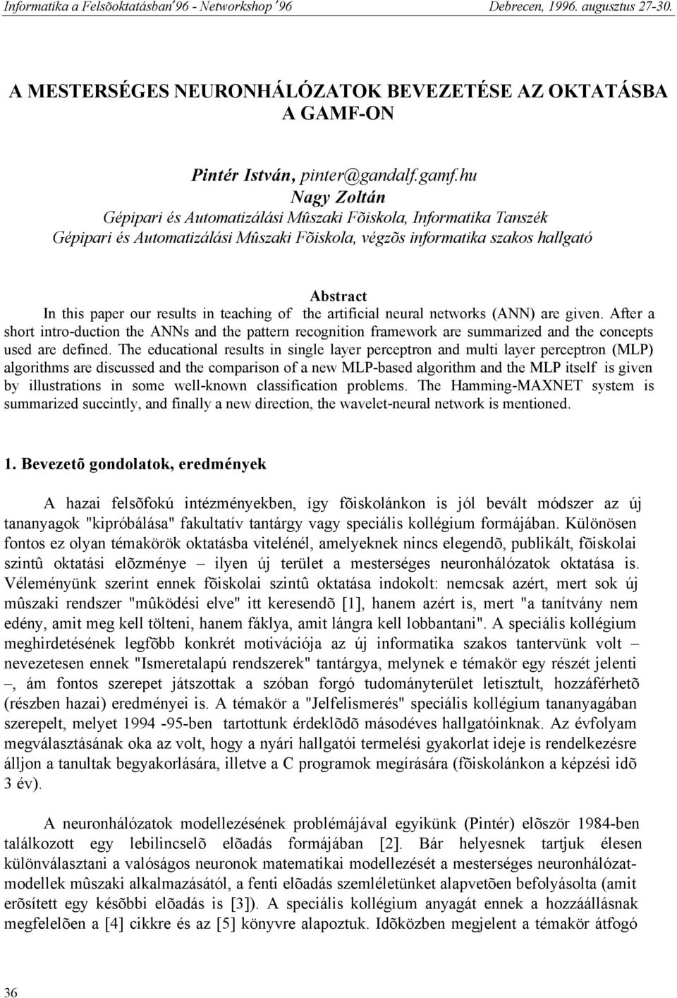 teaching of the artificial neural networks (ANN) are given. After a short intro-duction the ANNs and the pattern recognition framework are summarized and the concepts used are defined.