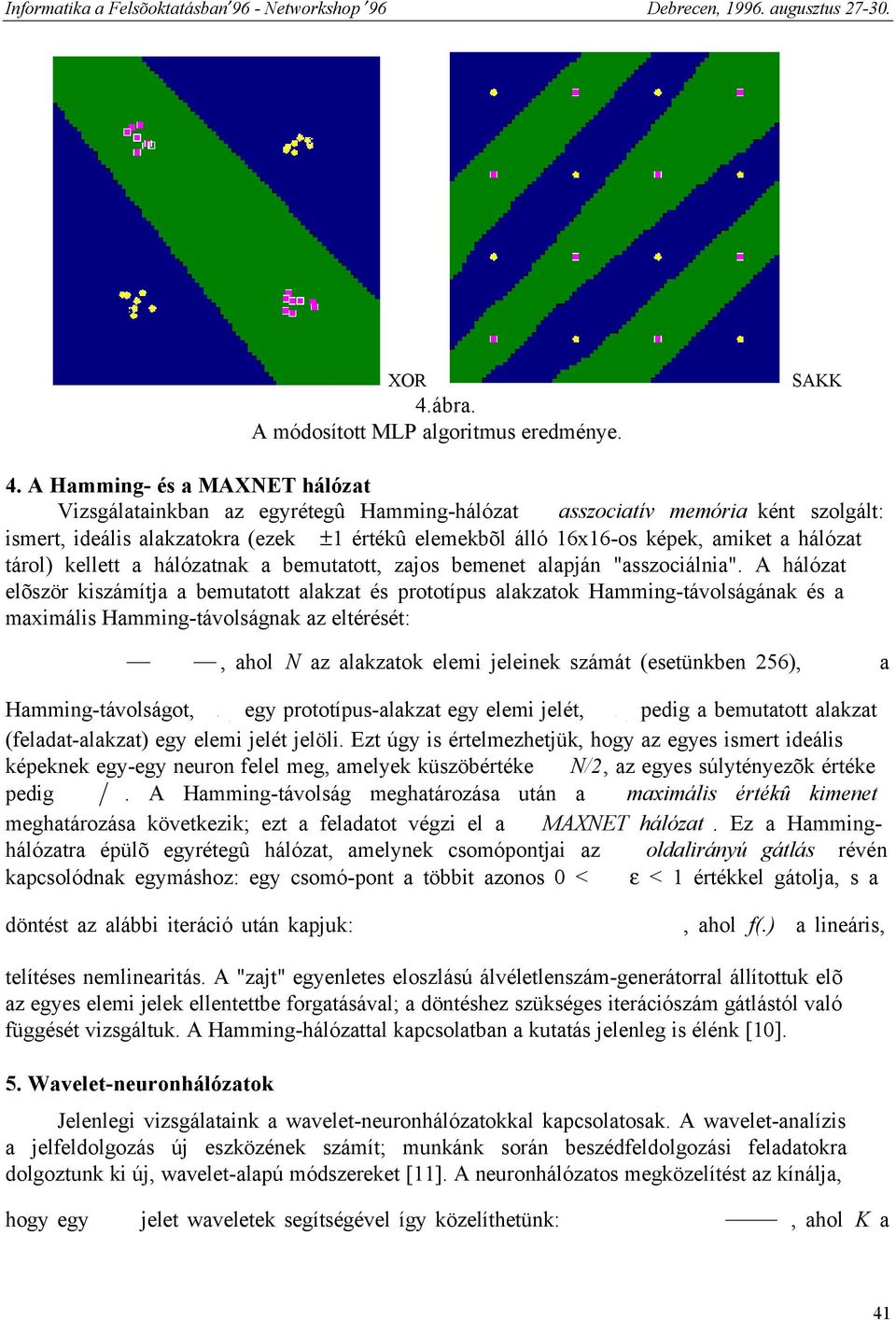 hálózat tárol) kellett a hálózatnak a bemutatott, zajos bemenet alapján "asszociálnia".
