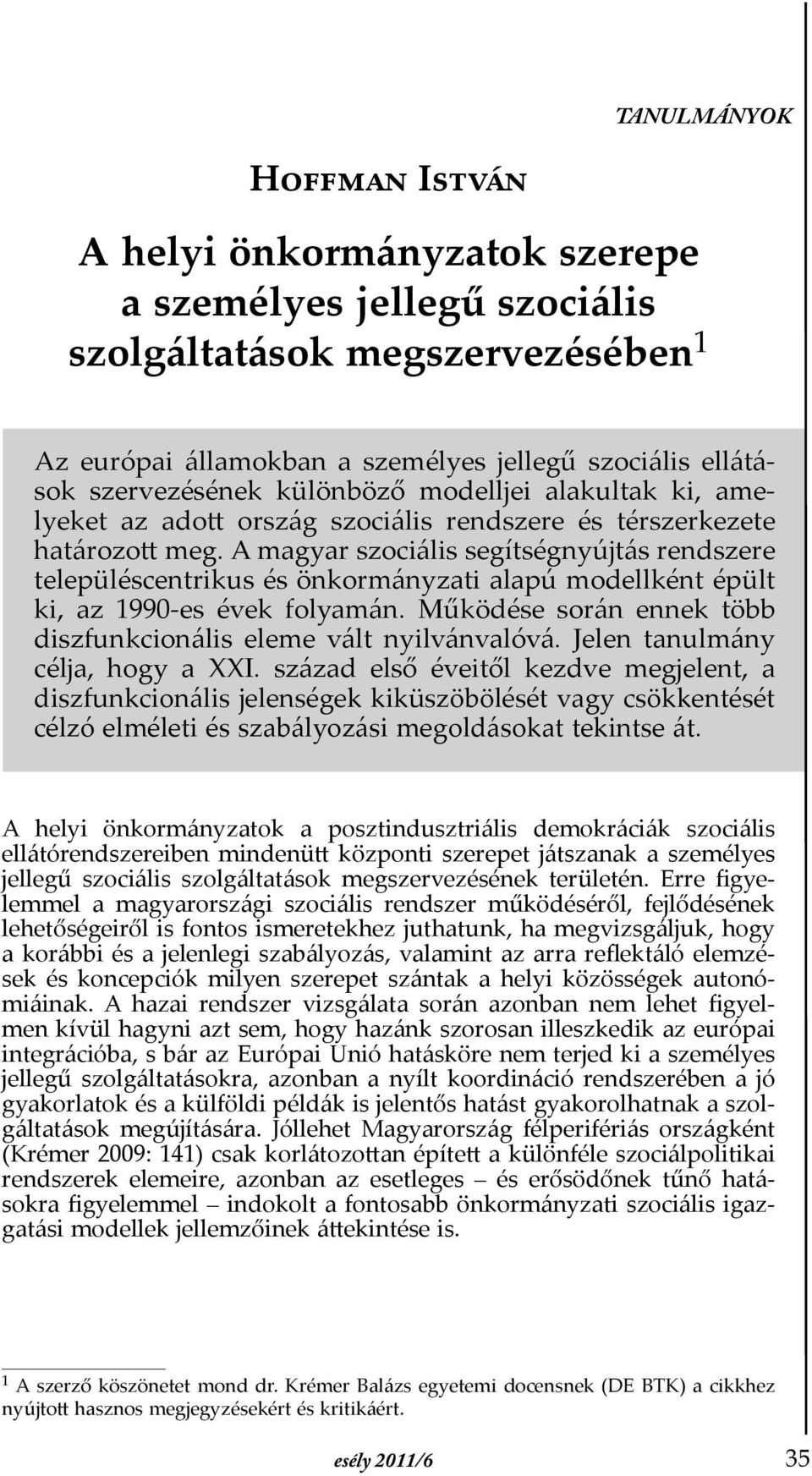 A magyar szociális segítségnyújtás rendszere településcentrikus és önkormányzati alapú modellként épült ki, az 1990-es évek folyamán.