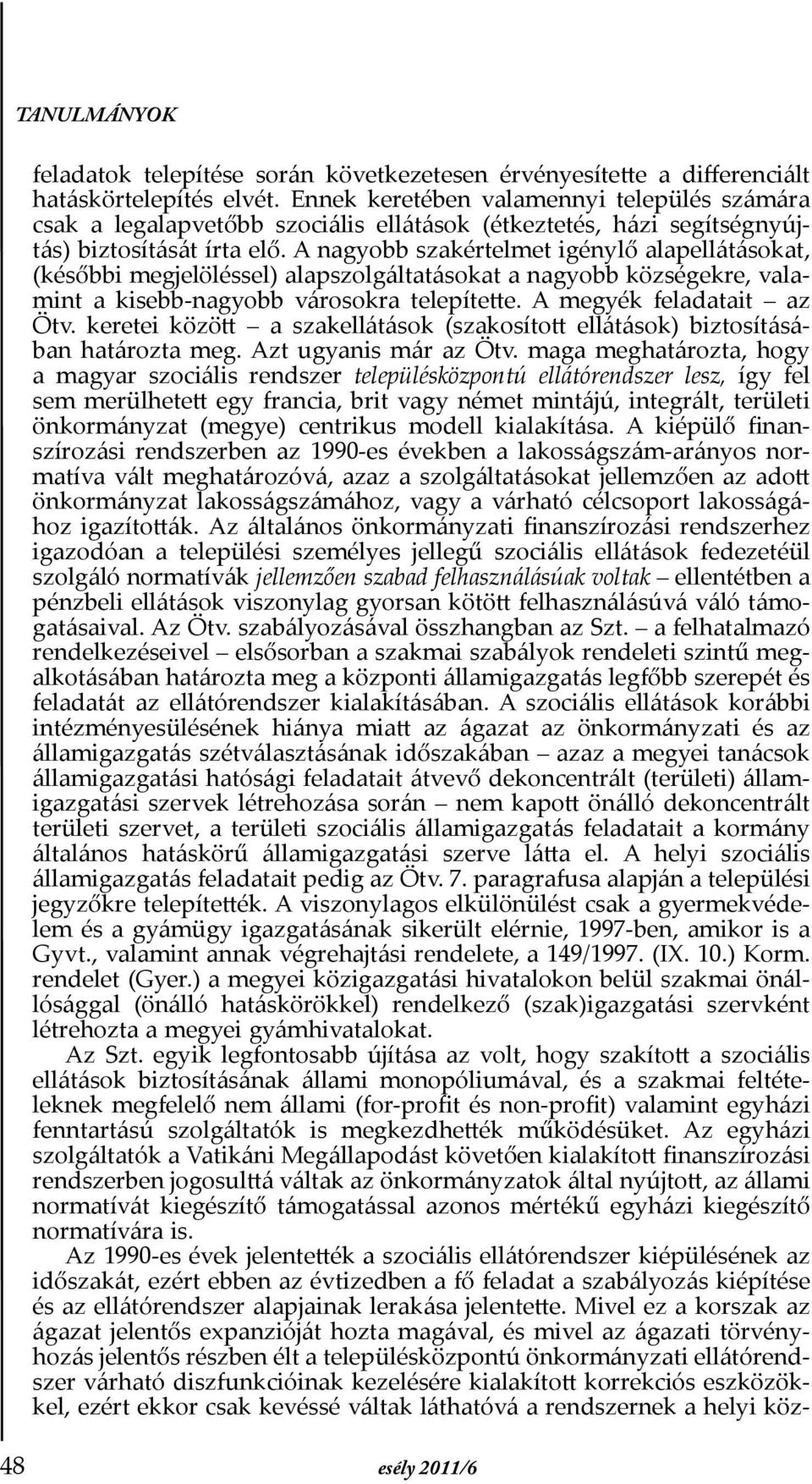 A nagyobb szakértelmet igénylő alapellátásokat, (későbbi megjelöléssel) alapszolgáltatásokat a nagyobb községekre, valamint a kisebb-nagyobb városokra telepítette. A megyék feladatait az Ötv.