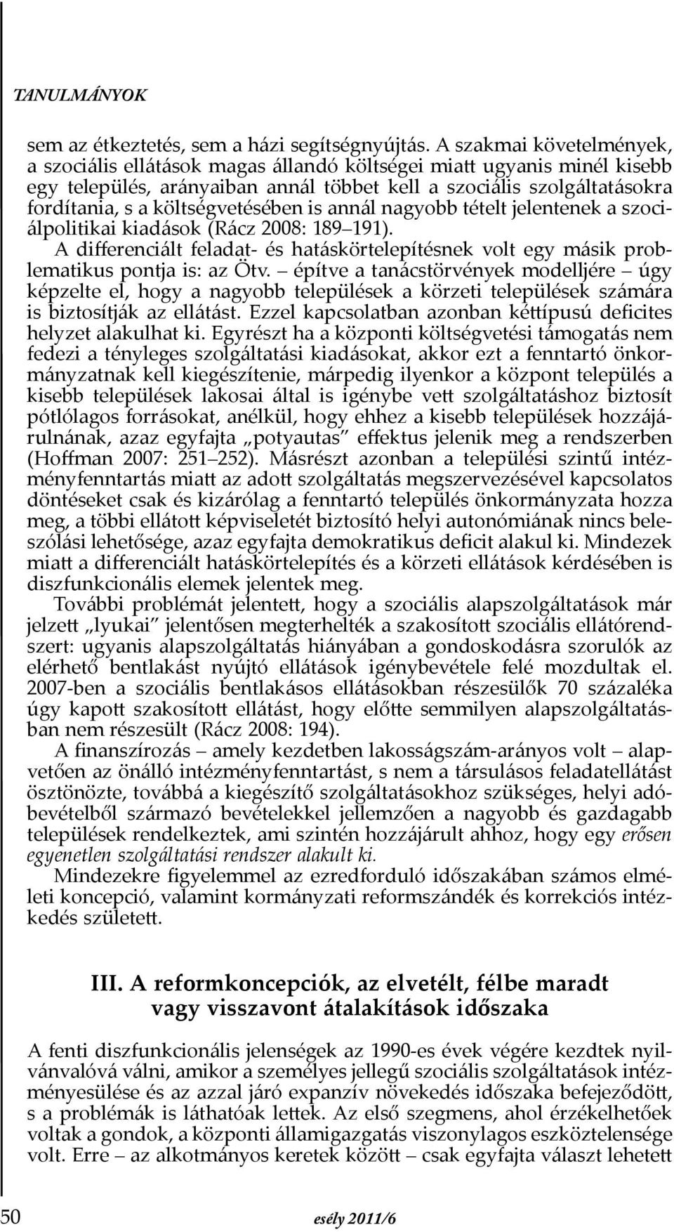 költségvetésében is annál nagyobb tételt jelentenek a szociálpolitikai kiadások (Rácz 2008: 189 191). A differenciált feladat- és hatáskörtelepítésnek volt egy másik problematikus pontja is: az Ötv.