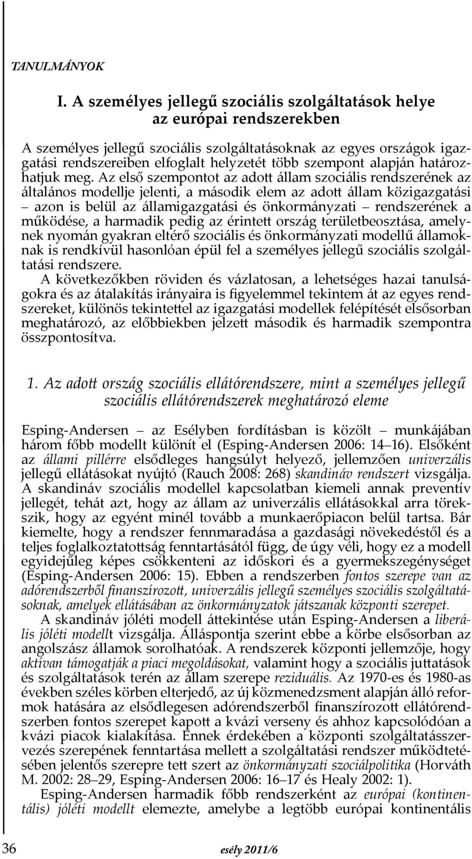 Az első szempontot az adott állam szociális rendszerének az általános modellje jelenti, a második elem az adott állam közigazgatási azon is belül az államigazgatási és önkormányzati rendszerének a