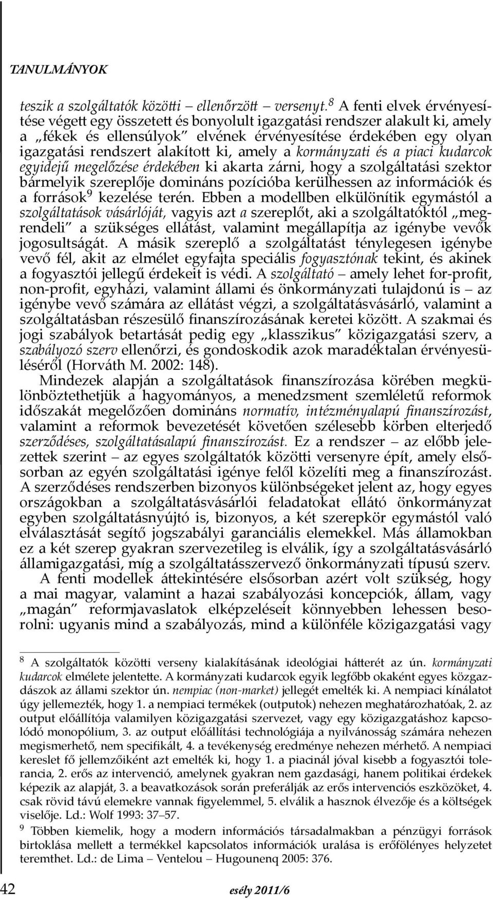 ki, amely a kormányzati és a piaci kudarcok egyidejű megelőzése érdekében ki akarta zárni, hogy a szolgáltatási szektor bármelyik szereplője domináns pozícióba kerülhessen az információk és a