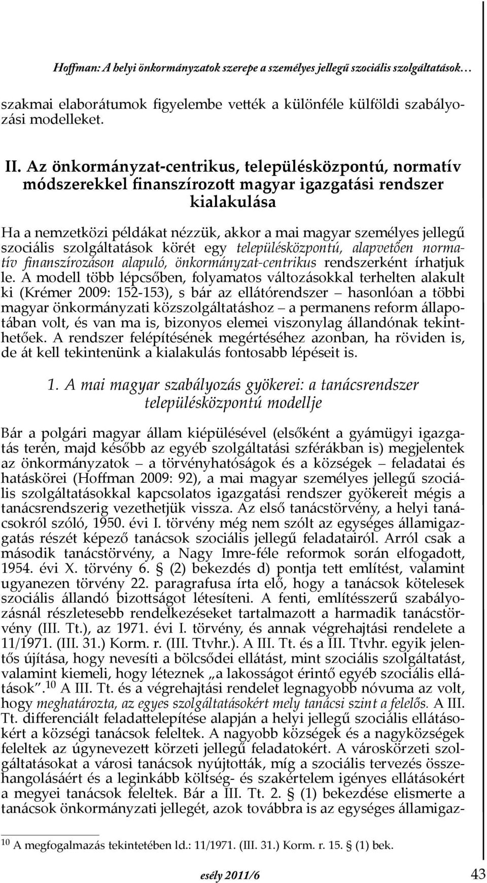 szociális szolgáltatások körét egy településközpontú, alapvetően normatív Þnanszírozáson alapuló, önkormányzat-centrikus rendszerként írhatjuk le.