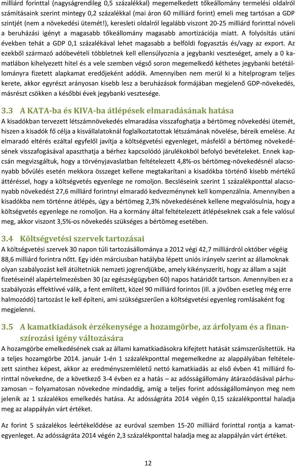 A folyósítás utáni években tehát a GDP 0,1 százalékával lehet magasabb a belföldi fogyasztás és/vagy az export.